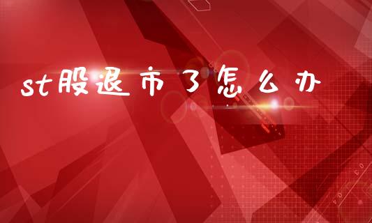 st股退市了怎么办_https://m.letulww.com_股指期货交易时间_第1张