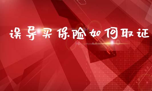 误导买保险如何取证_https://m.letulww.com_期货交易策略_第1张