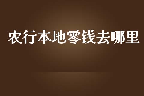 农行本地零钱去哪里_https://m.letulww.com_期货交易软件_第1张
