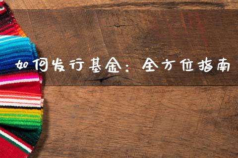 如何发行基金：全方位指南_https://m.letulww.com_期货开户保证金_第1张