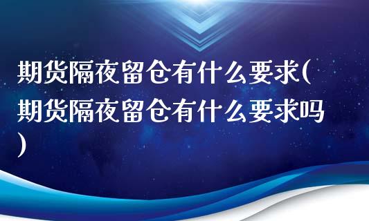 期货隔夜留仓有什么要求(期货隔夜留仓有什么要求吗)_https://m.letulww.com_期货交易策略_第1张
