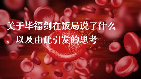 关于毕福剑在饭局说了什么，以及由此引发的思考_https://m.letulww.com_期货交易软件_第1张