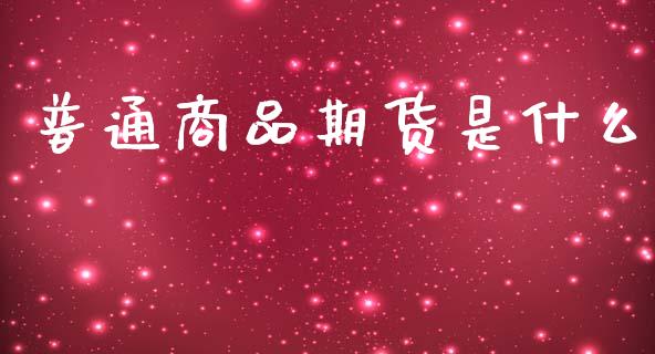 普通商品期货是什么_股指期货交易时间_第1张_期货开户保证金_期货交易软件_股指期货交易时间_期货交易策略 普通商品期货是什么_https://m.letulww.com_股指期货交易时间_第1张