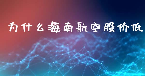 为什么海南航空股价低_https://m.letulww.com_期货交易软件_第1张