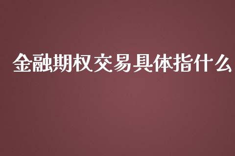 金融期权交易具体指什么_期货交易策略_第1张_期货开户保证金_期货交易软件_股指期货交易时间_期货交易策略 金融期权交易具体指什么_https://m.letulww.com_期货交易策略_第1张