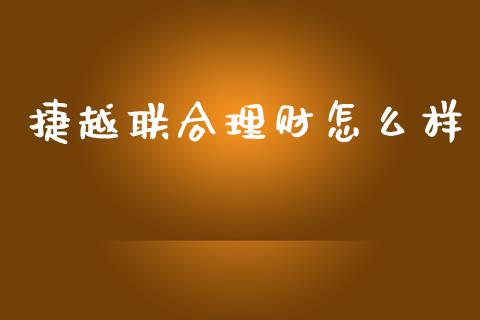 捷越联合理财怎么样_https://m.letulww.com_期货开户保证金_第1张