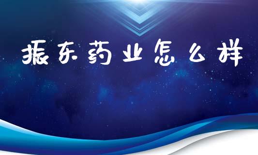 振东药业怎么样_https://m.letulww.com_股指期货交易时间_第1张