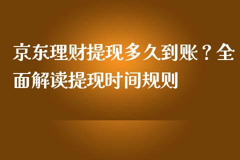 京东理财提现多久到账？全面解读提现时间规则_https://m.letulww.com_期货开户保证金_第1张