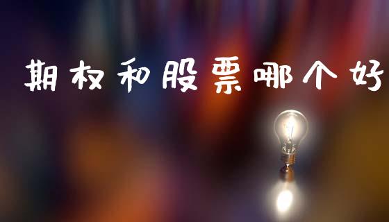期权和股票哪个好_https://m.letulww.com_期货开户保证金_第1张