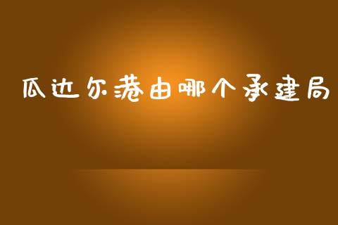 瓜达尔港由哪个承建局_https://m.letulww.com_期货交易软件_第1张