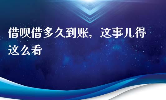借呗借多久到账，这事儿得这么看_https://m.letulww.com_期货交易策略_第1张