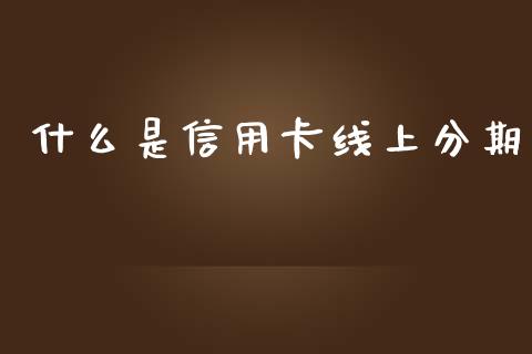 什么是信用卡线上分期_https://m.letulww.com_股指期货交易时间_第1张