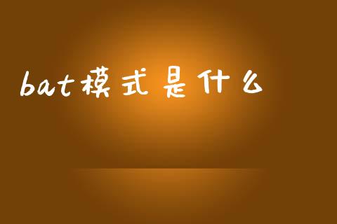 bat模式是什么_https://m.letulww.com_期货开户保证金_第1张