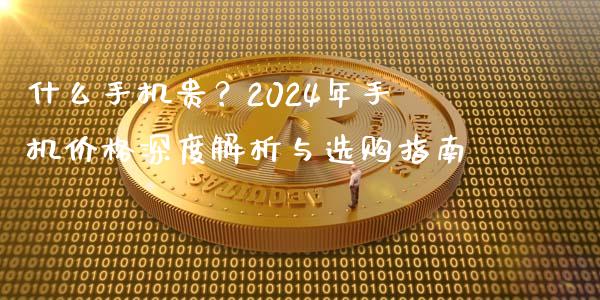 什么手机贵？2024年手机价格深度解析与选购指南_https://m.letulww.com_股指期货交易时间_第1张