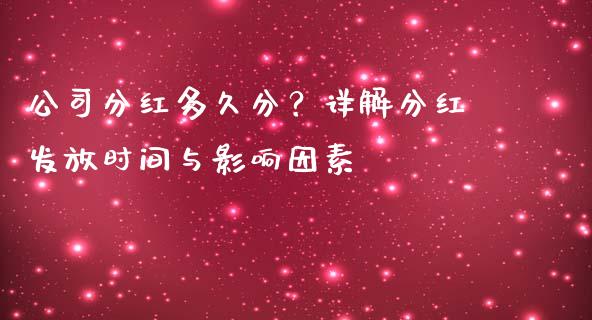 公司分红多久分？详解分红发放时间与影响因素_https://m.letulww.com_期货交易策略_第1张