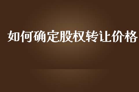 如何确定股权转让价格_https://m.letulww.com_期货交易策略_第1张