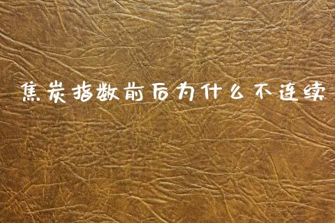 焦炭指数前后为什么不连续_https://m.letulww.com_期货交易软件_第1张