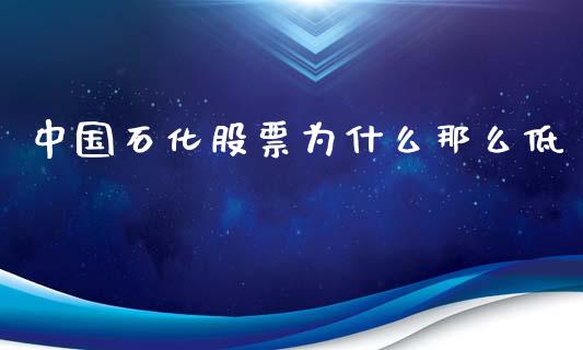 中国石化股票为什么那么低_https://m.letulww.com_期货交易软件_第1张