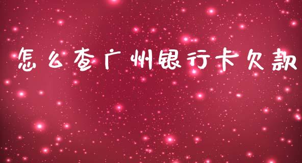 怎么查广州银行卡欠款_https://m.letulww.com_期货交易软件_第1张