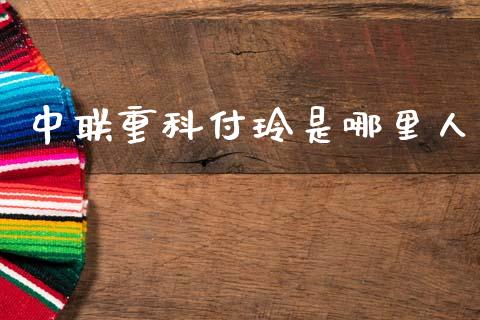 中联重科付玲是哪里人_https://m.letulww.com_期货开户保证金_第1张