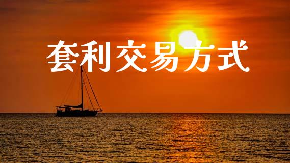 套利交易方式_https://m.letulww.com_期货开户保证金_第1张