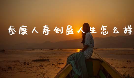 泰康人寿创盈人生怎么样_https://m.letulww.com_股指期货交易时间_第1张