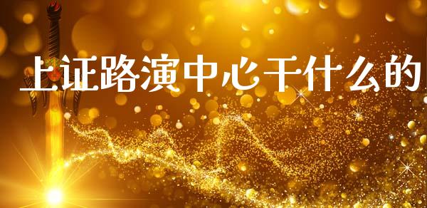 上证路演中心干什么的_https://m.letulww.com_期货交易策略_第1张