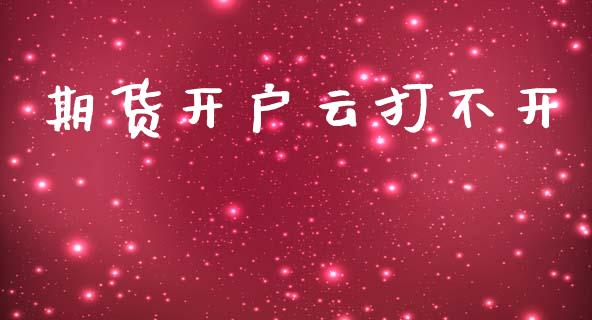 期货开户云打不开_https://m.letulww.com_期货交易软件_第1张