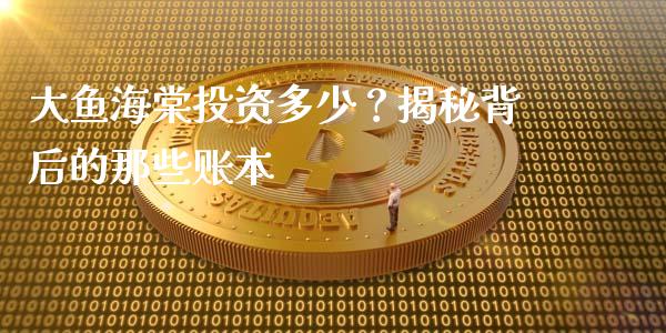 大鱼海棠投资多少？揭秘背后的那些账本_https://m.letulww.com_股指期货交易时间_第1张