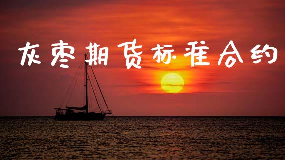 灰枣期货标准合约_https://m.letulww.com_股指期货交易时间_第1张