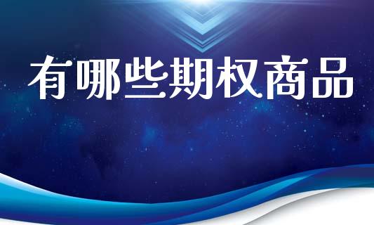 有哪些期权商品_https://m.letulww.com_期货交易软件_第1张