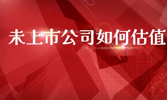 未上市公司如何估值_https://m.letulww.com_期货开户保证金_第1张