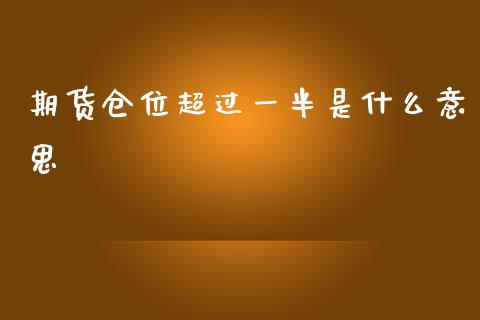 期货仓位超过一半是什么意思_期货交易软件_第1张_期货开户保证金_期货交易软件_股指期货交易时间_期货交易策略 期货仓位超过一半是什么意思_https://m.letulww.com_期货交易软件_第1张