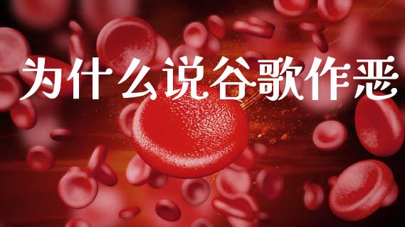 为什么说谷歌作恶_https://m.letulww.com_股指期货交易时间_第1张