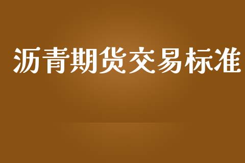 沥青期货交易标准_https://m.letulww.com_期货交易策略_第1张