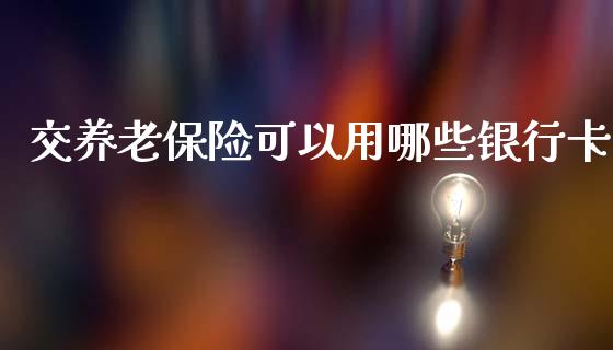 交养老保险可以用哪些银行卡_https://m.letulww.com_股指期货交易时间_第1张