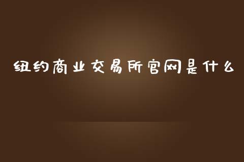 纽约商业交易所官网是什么_https://m.letulww.com_期货开户保证金_第1张