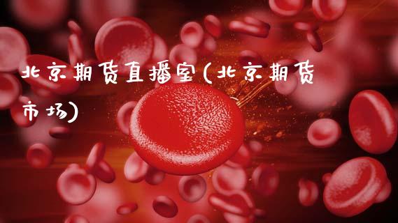北京期货直播室(北京期货市场)_https://m.letulww.com_股指期货交易时间_第1张