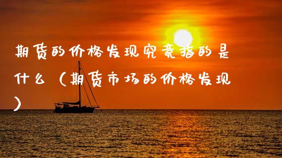 期货的价格发现究竟指的是什么（期货市场的价格发现）_https://m.letulww.com_期货交易策略_第1张