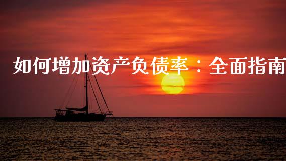 如何增加资产负债率：全面指南_https://m.letulww.com_股指期货交易时间_第1张