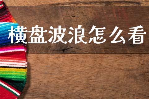 横盘波浪怎么看_https://m.letulww.com_股指期货交易时间_第1张