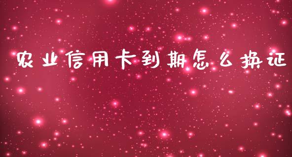 农业信用卡到期怎么换证_https://m.letulww.com_股指期货交易时间_第1张