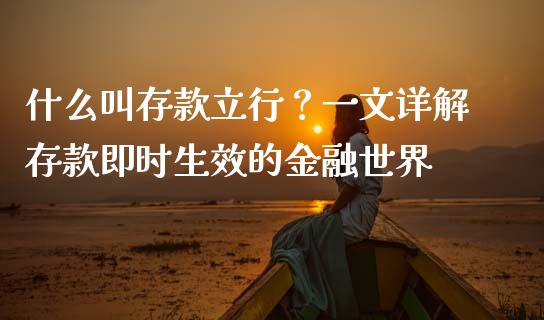 什么叫存款立行？一文详解存款即时生效的金融世界_https://m.letulww.com_股指期货交易时间_第1张