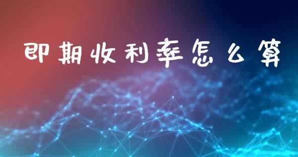 即期收利率怎么算_https://m.letulww.com_期货交易策略_第1张