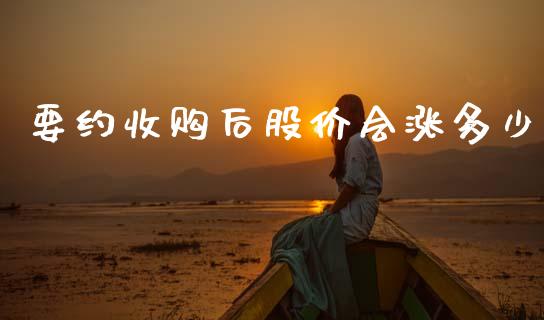 要约收购后股价会涨多少_https://m.letulww.com_期货开户保证金_第1张