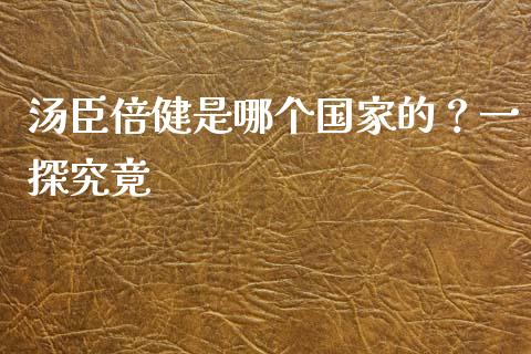 汤臣倍健是哪个国家的？一探究竟_https://m.letulww.com_股指期货交易时间_第1张