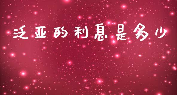 泛亚的利息是多少_https://m.letulww.com_期货开户保证金_第1张