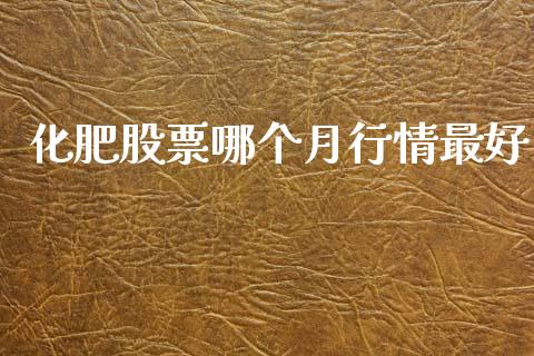 化肥股票哪个月行情最好_https://m.letulww.com_股指期货交易时间_第1张
