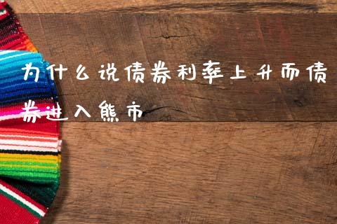 为什么说债券利率上升而债券进入熊市_https://m.letulww.com_股指期货交易时间_第1张