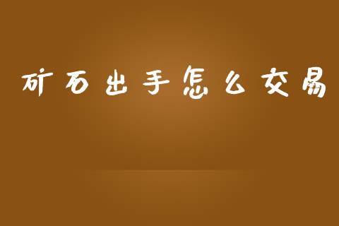 矿石出手怎么交易_https://m.letulww.com_股指期货交易时间_第1张